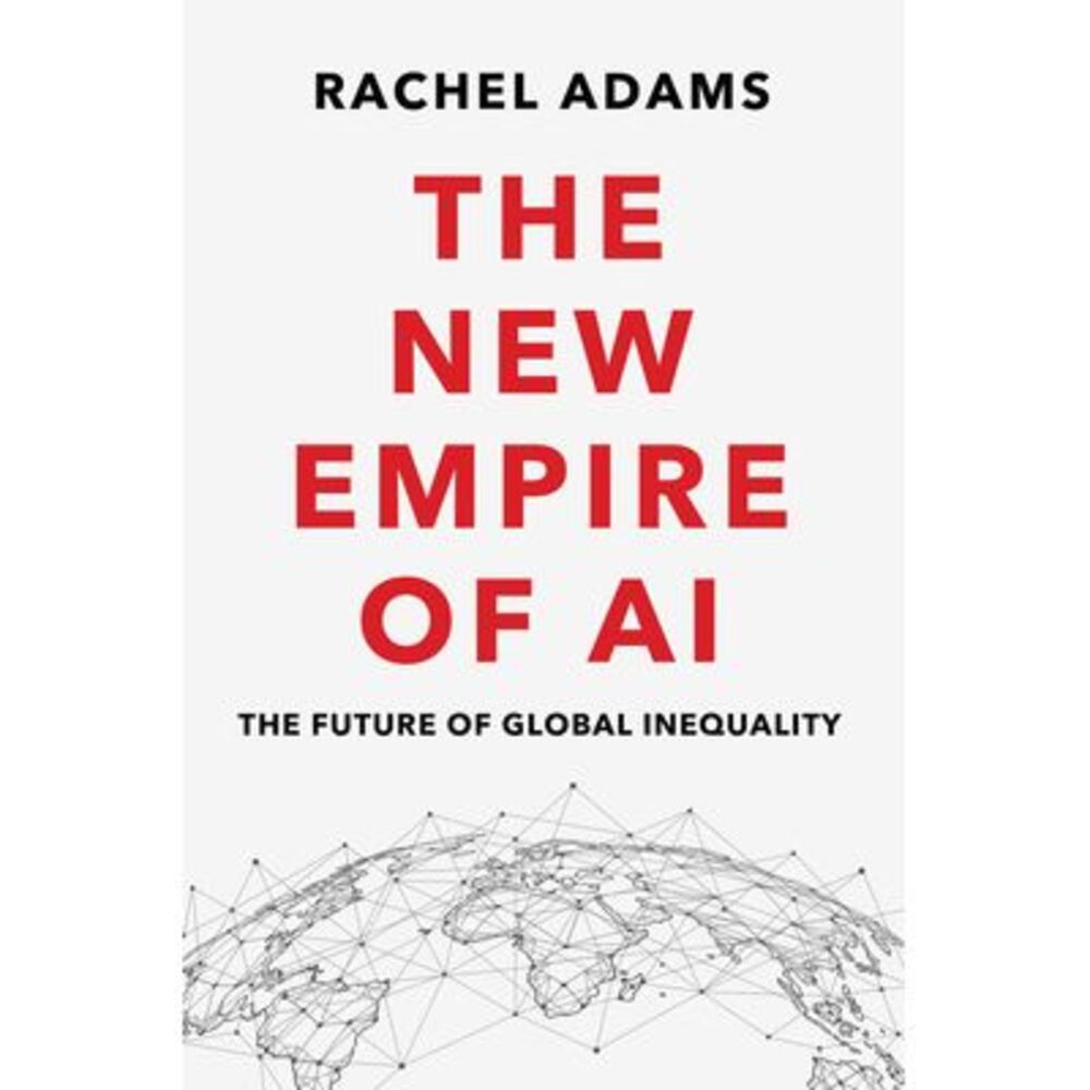 The New Empire of AI: The Future of Global Inequality -- Rachel Adams